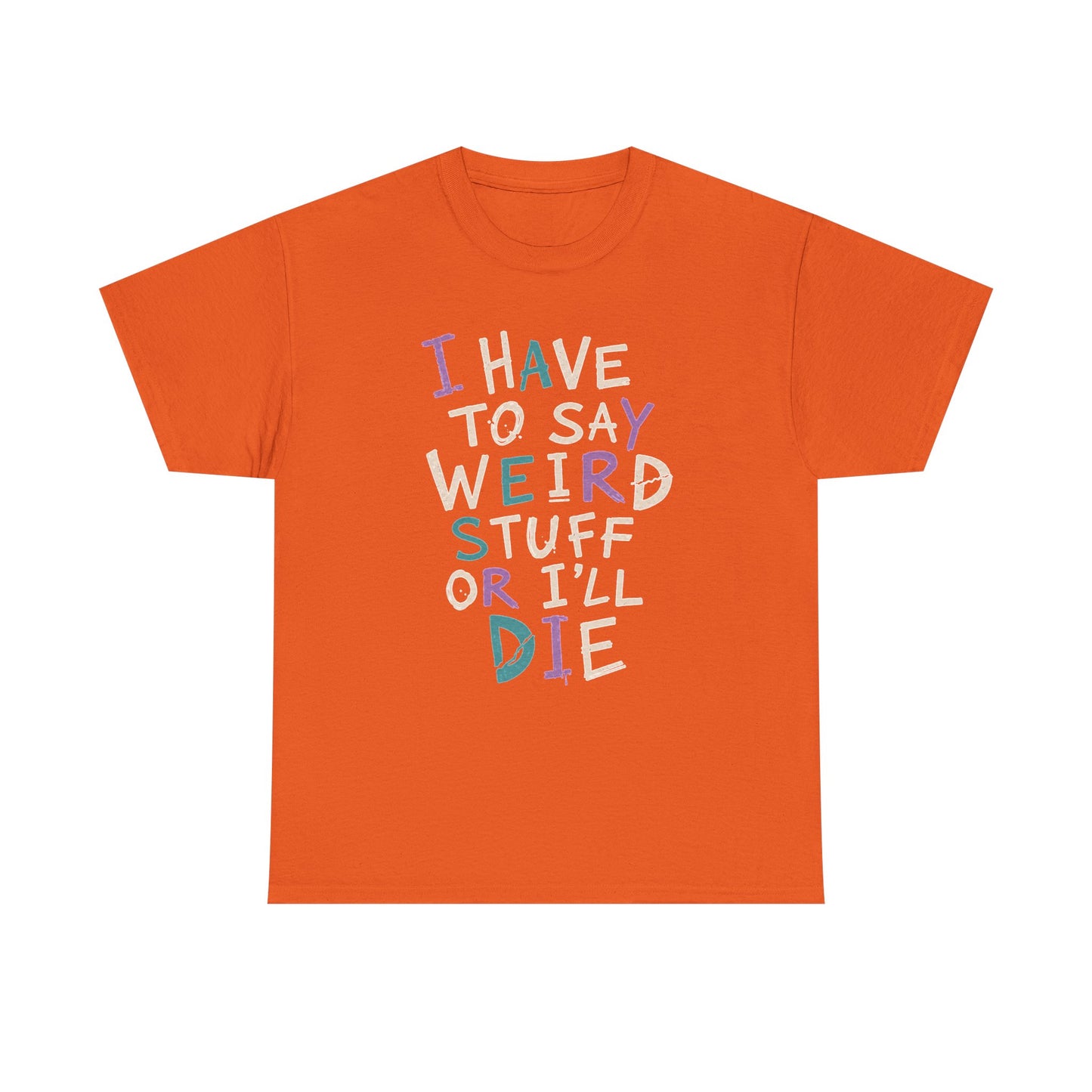Funny Graphic Tee — "I Have to Say Weird Stuff or I'll Die" Casual Statement T-Shirt