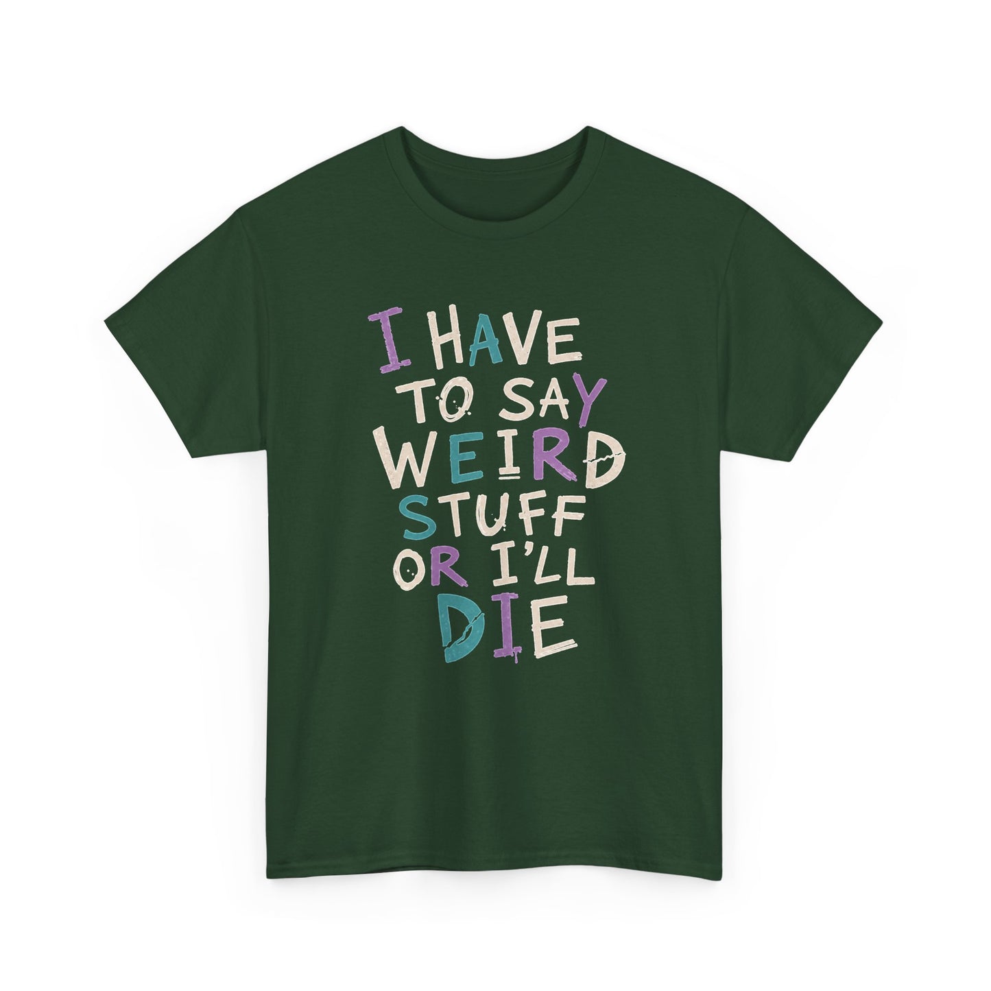 Funny Graphic Tee — "I Have to Say Weird Stuff or I'll Die" Casual Statement T-Shirt