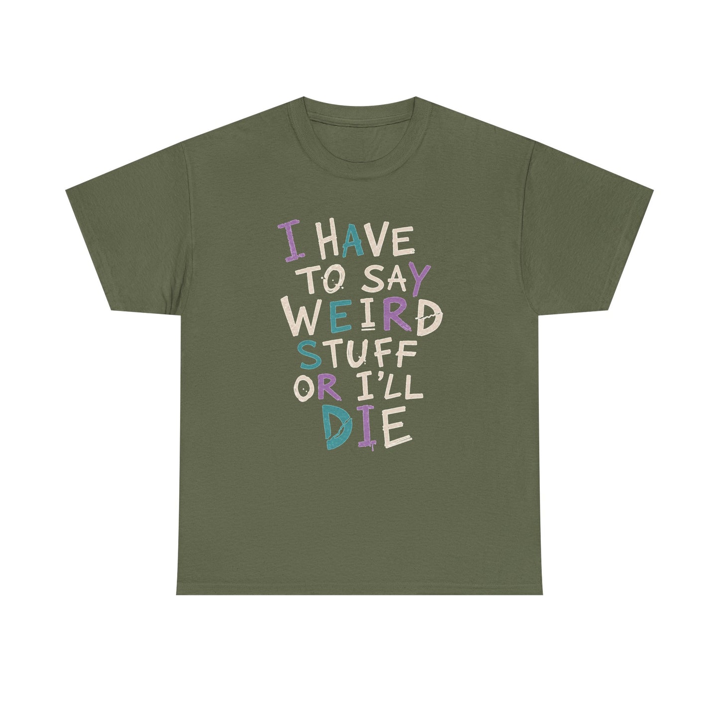 Funny Graphic Tee — "I Have to Say Weird Stuff or I'll Die" Casual Statement T-Shirt