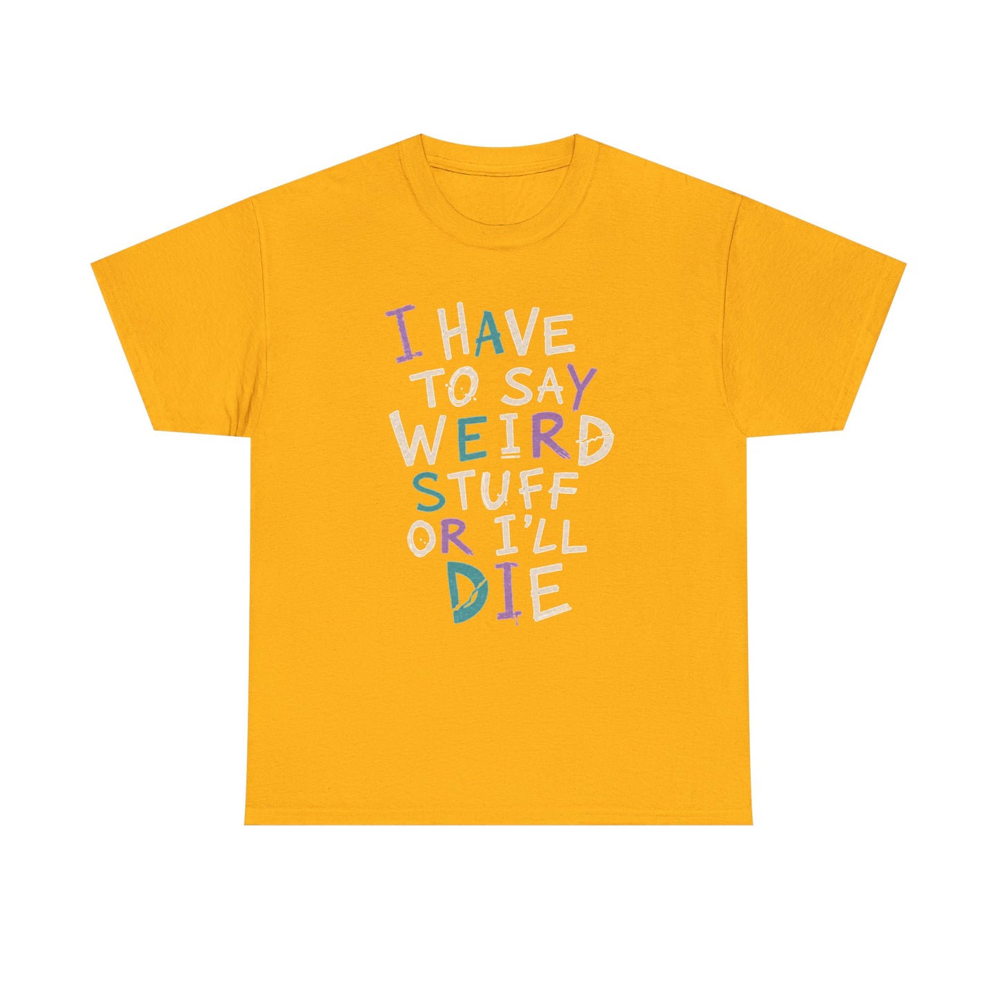Funny Graphic Tee — "I Have to Say Weird Stuff or I'll Die" Casual Statement T-Shirt
