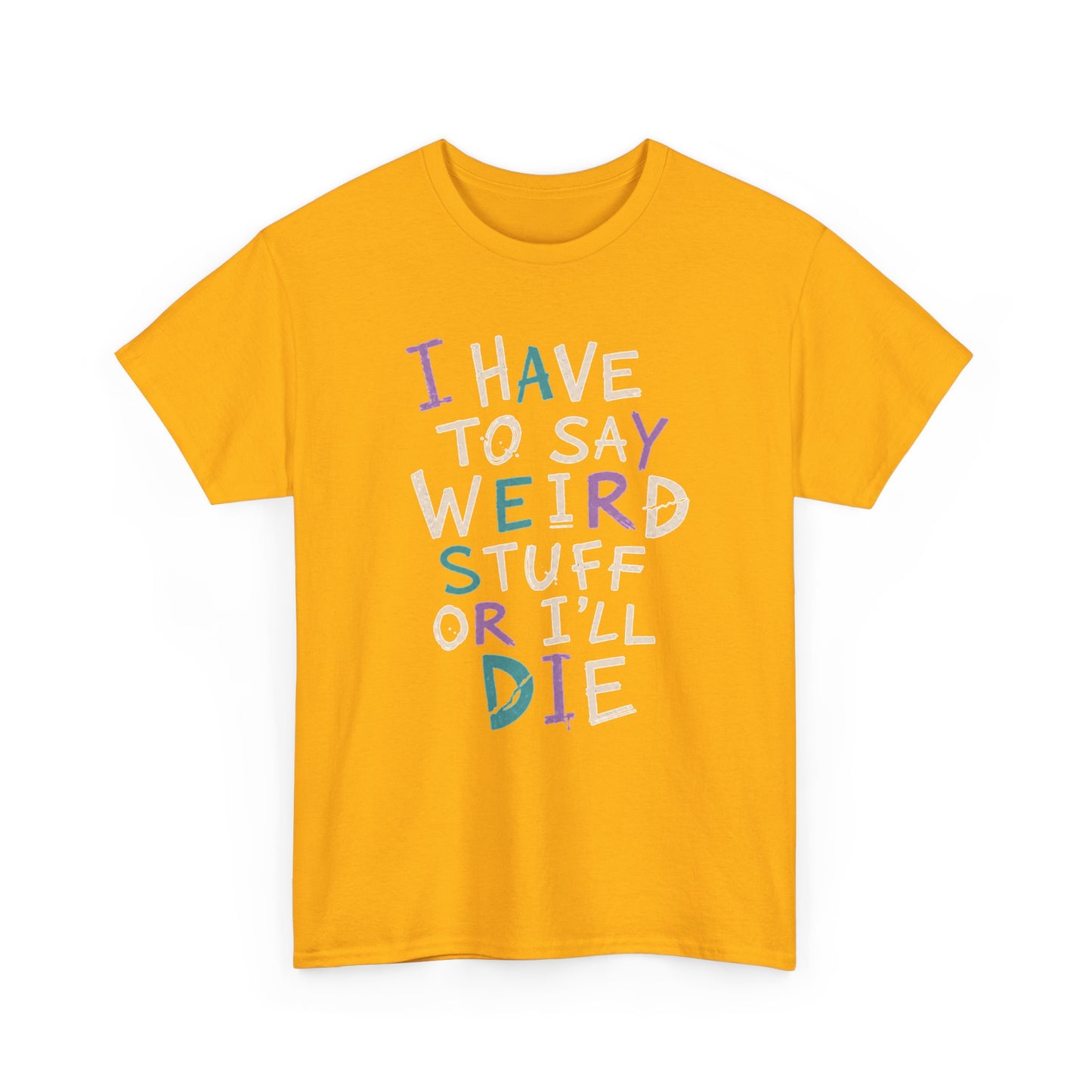 Funny Graphic Tee — "I Have to Say Weird Stuff or I'll Die" Casual Statement T-Shirt