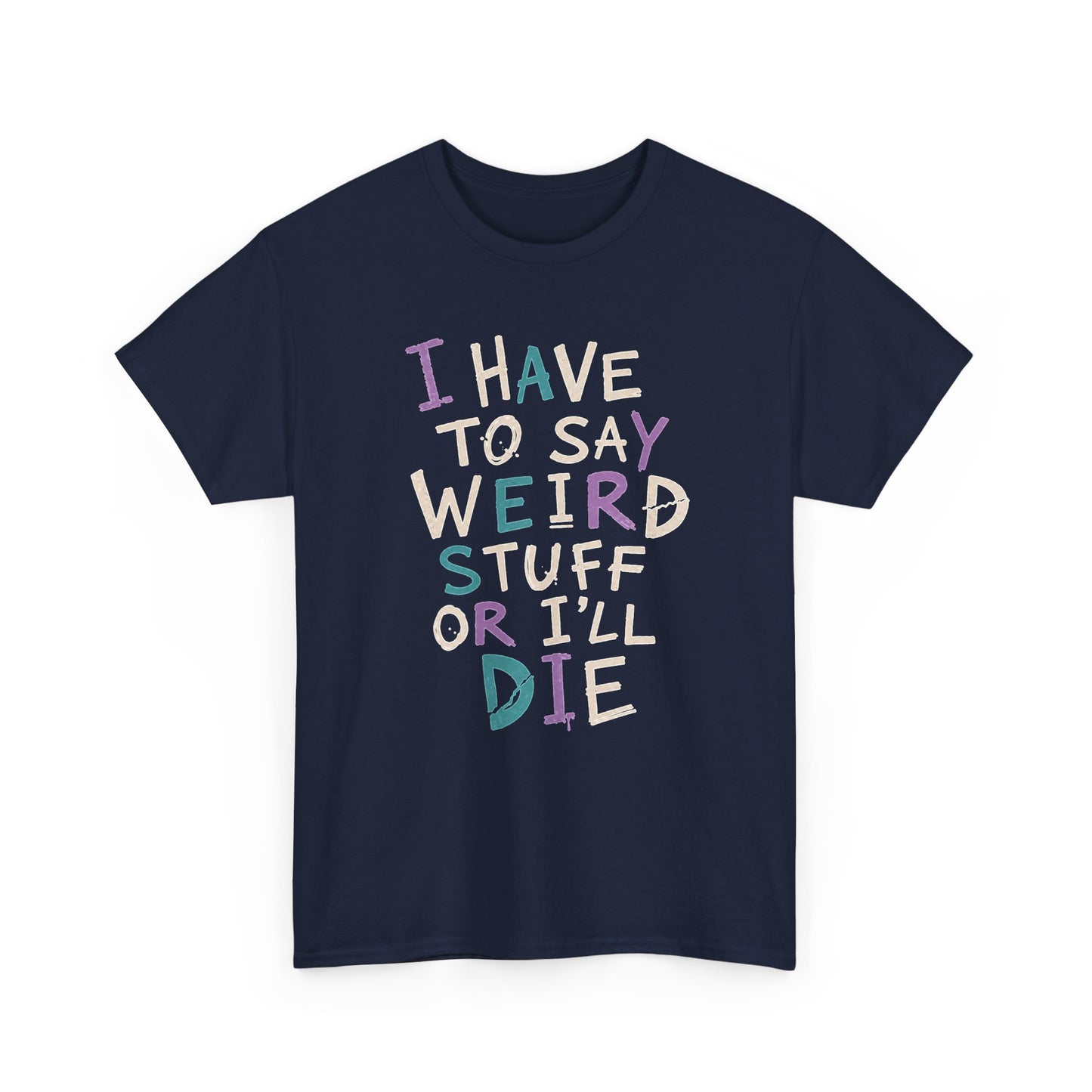 Funny Graphic Tee — "I Have to Say Weird Stuff or I'll Die" Casual Statement T-Shirt