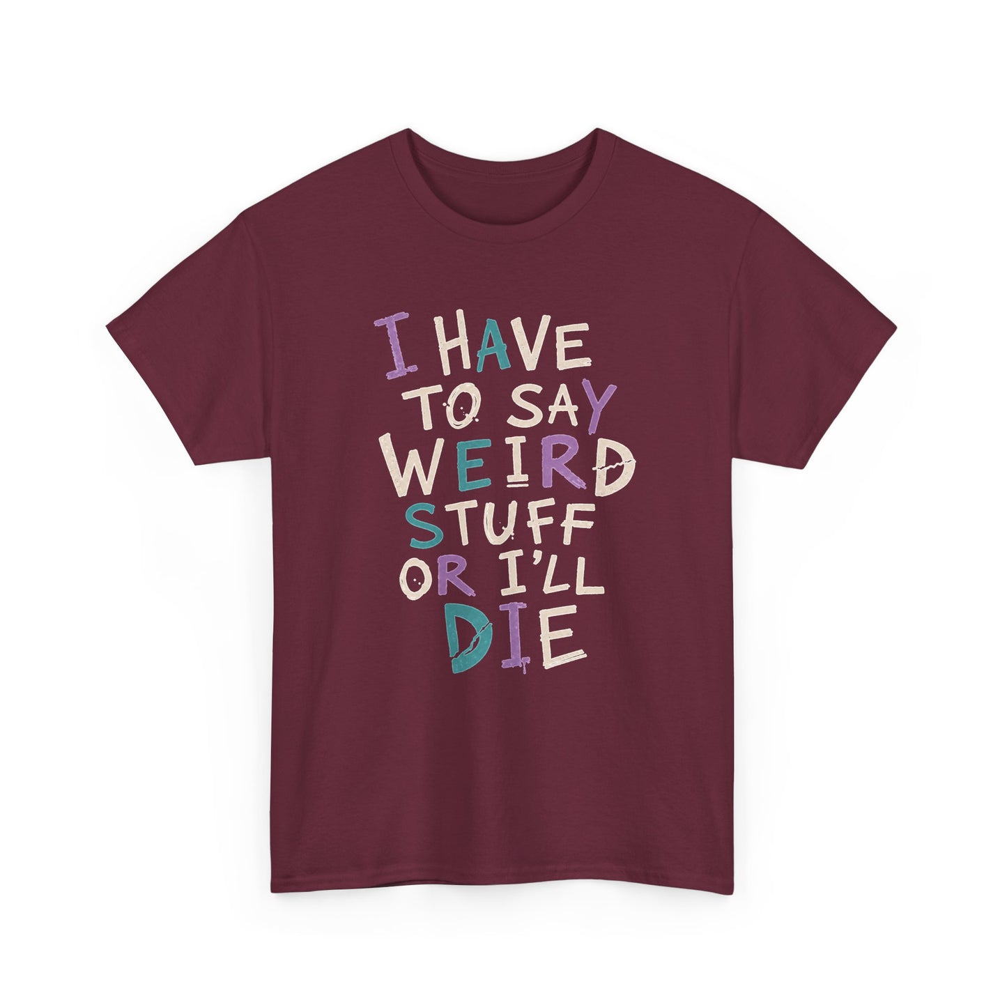 Funny Graphic Tee — "I Have to Say Weird Stuff or I'll Die" Casual Statement T-Shirt