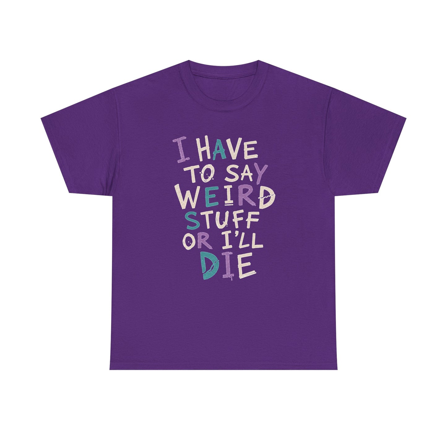 Funny Graphic Tee — "I Have to Say Weird Stuff or I'll Die" Casual Statement T-Shirt