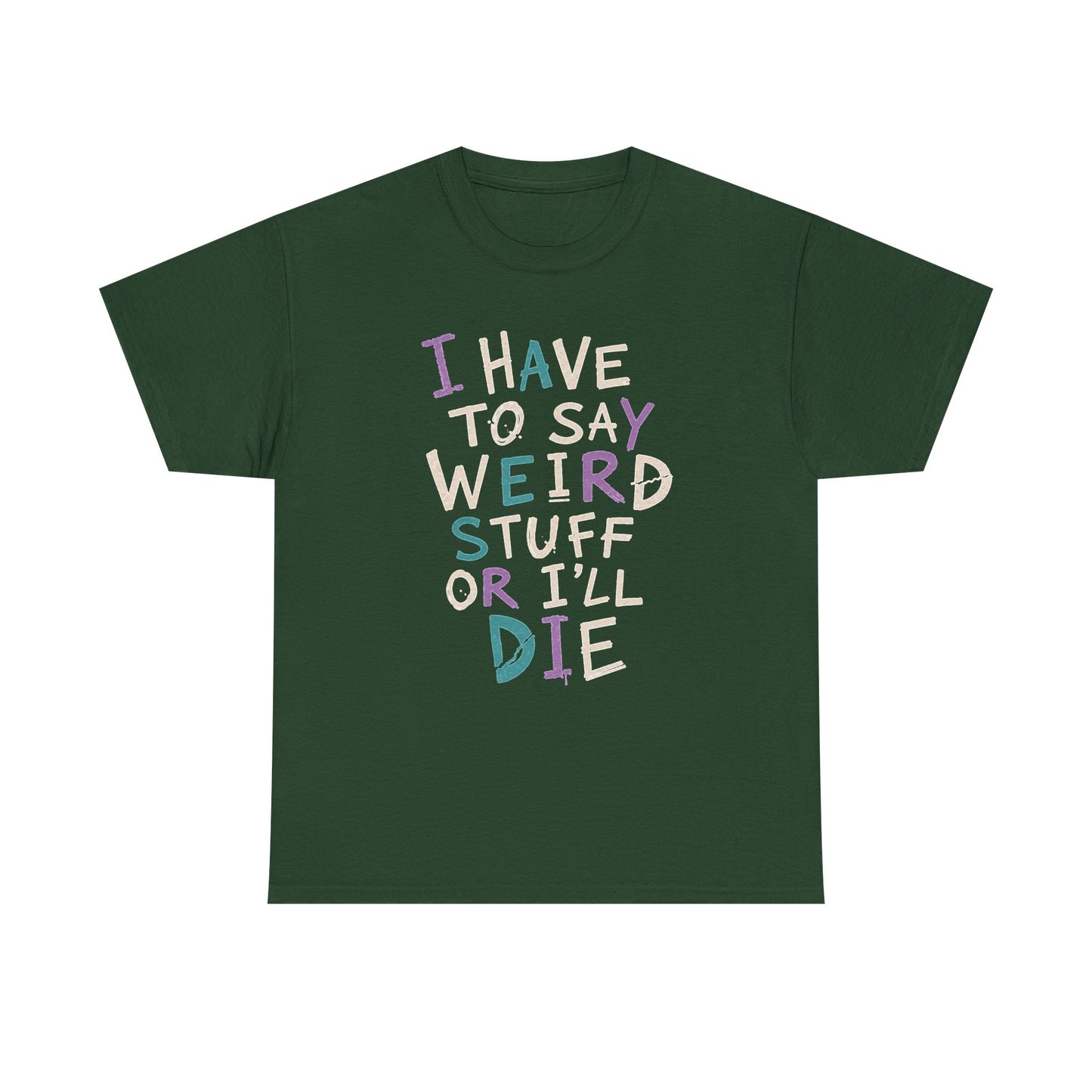 Funny Graphic Tee — "I Have to Say Weird Stuff or I'll Die" Casual Statement T-Shirt