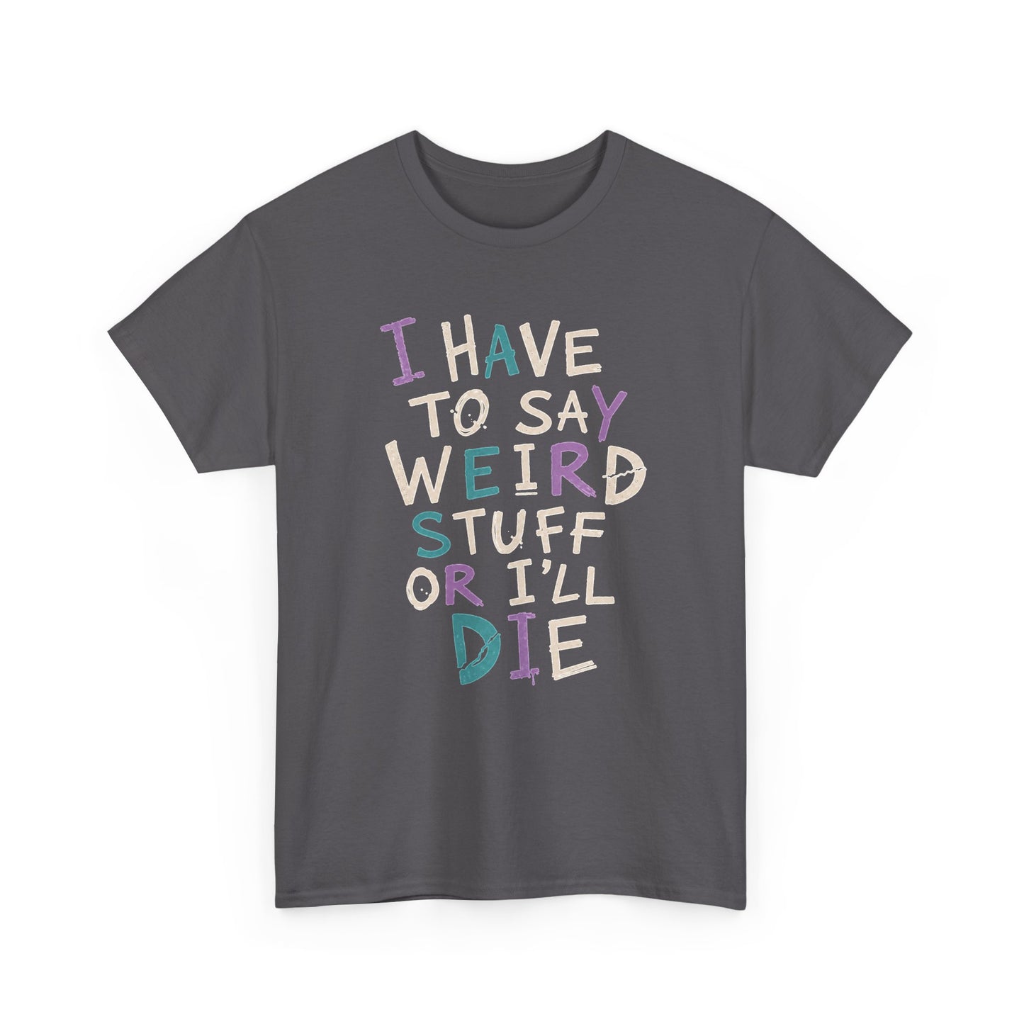 Funny Graphic Tee — "I Have to Say Weird Stuff or I'll Die" Casual Statement T-Shirt