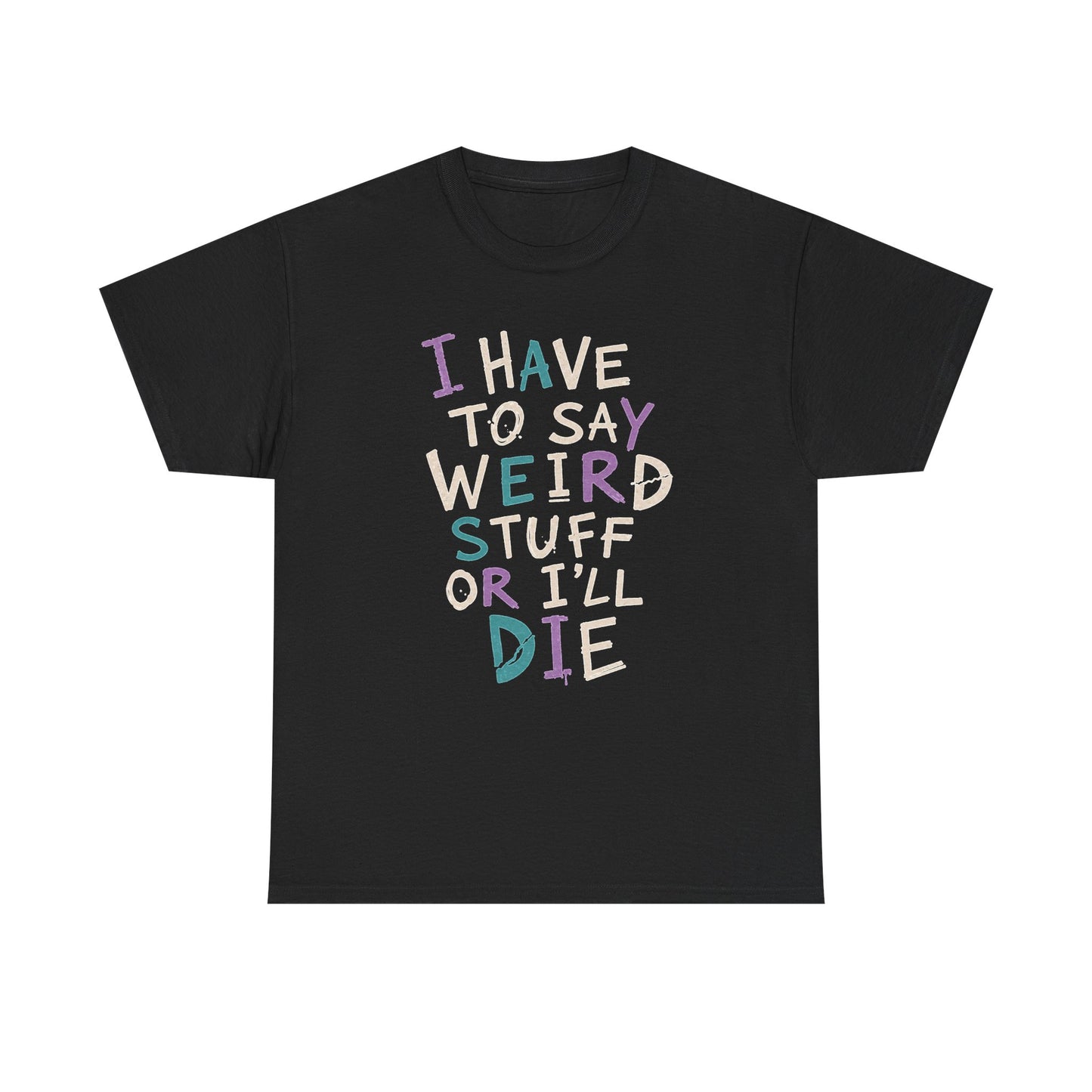 Funny Graphic Tee — "I Have to Say Weird Stuff or I'll Die" Casual Statement T-Shirt