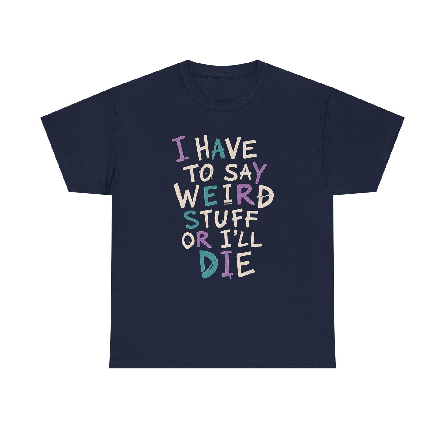 Funny Graphic Tee — "I Have to Say Weird Stuff or I'll Die" Casual Statement T-Shirt