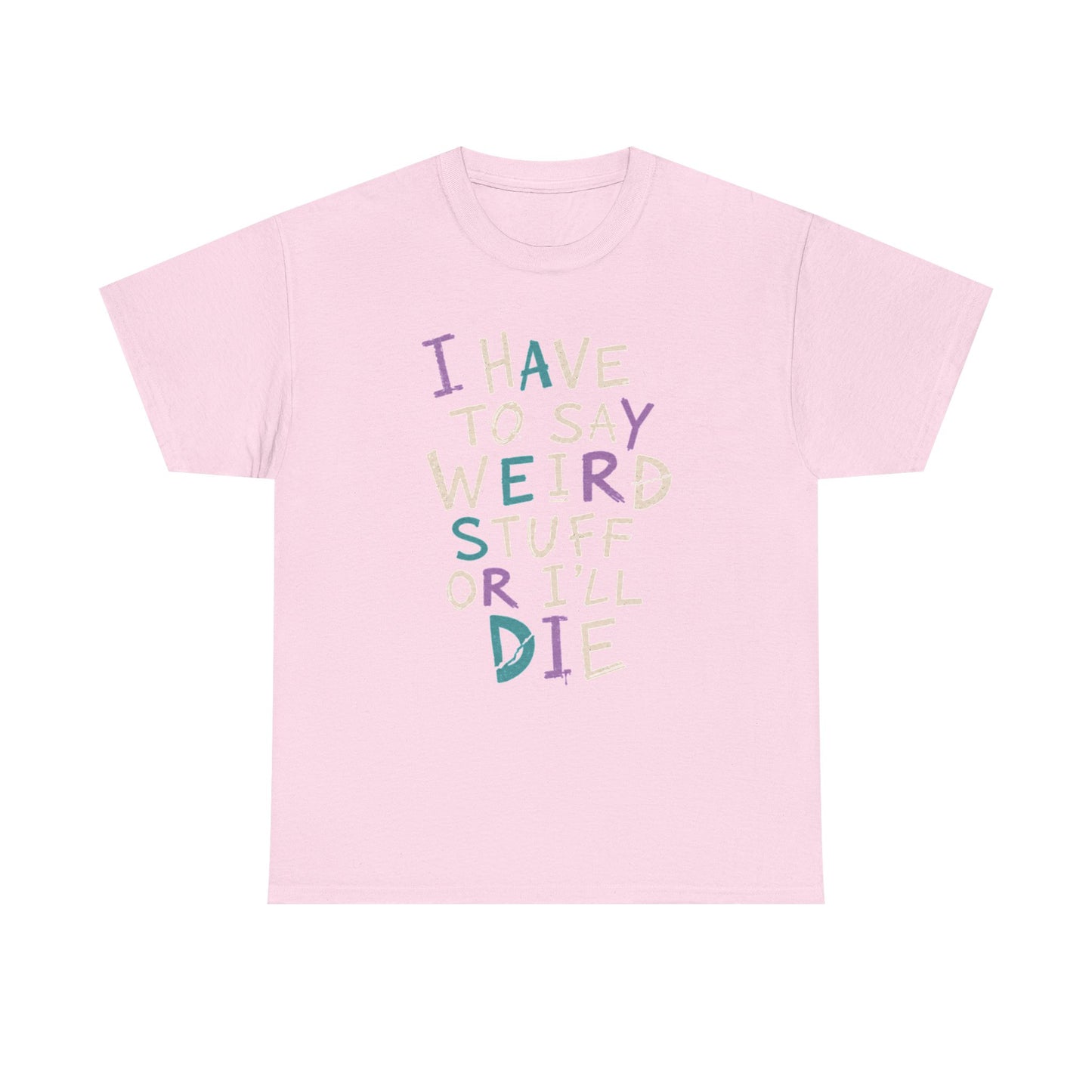 Funny Graphic Tee — "I Have to Say Weird Stuff or I'll Die" Casual Statement T-Shirt