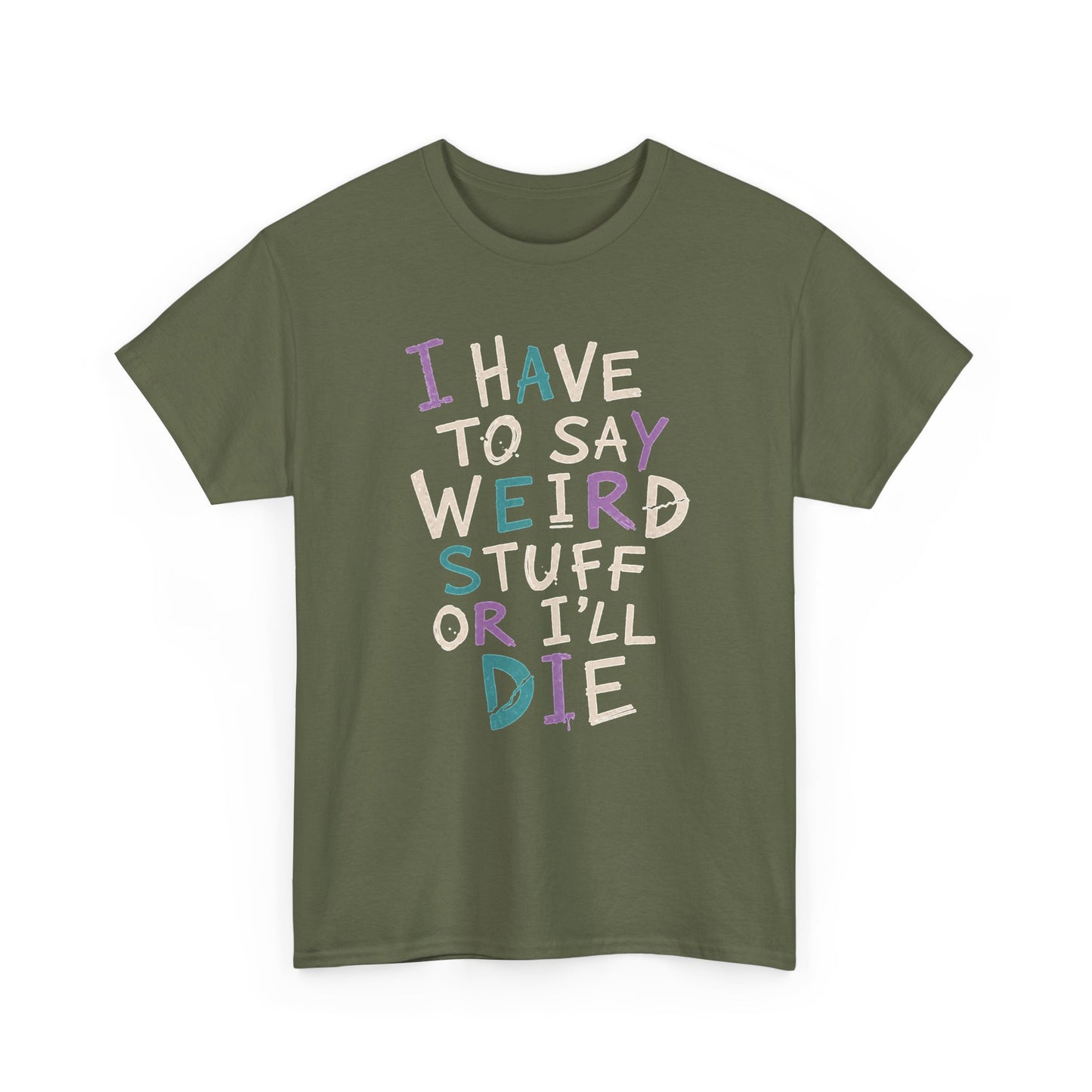 Funny Graphic Tee — "I Have to Say Weird Stuff or I'll Die" Casual Statement T-Shirt