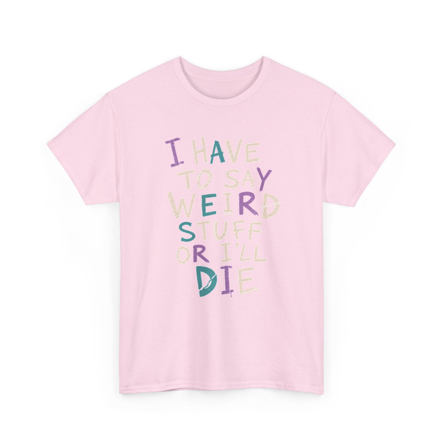 Funny Graphic Tee — "I Have to Say Weird Stuff or I'll Die" Casual Statement T-Shirt