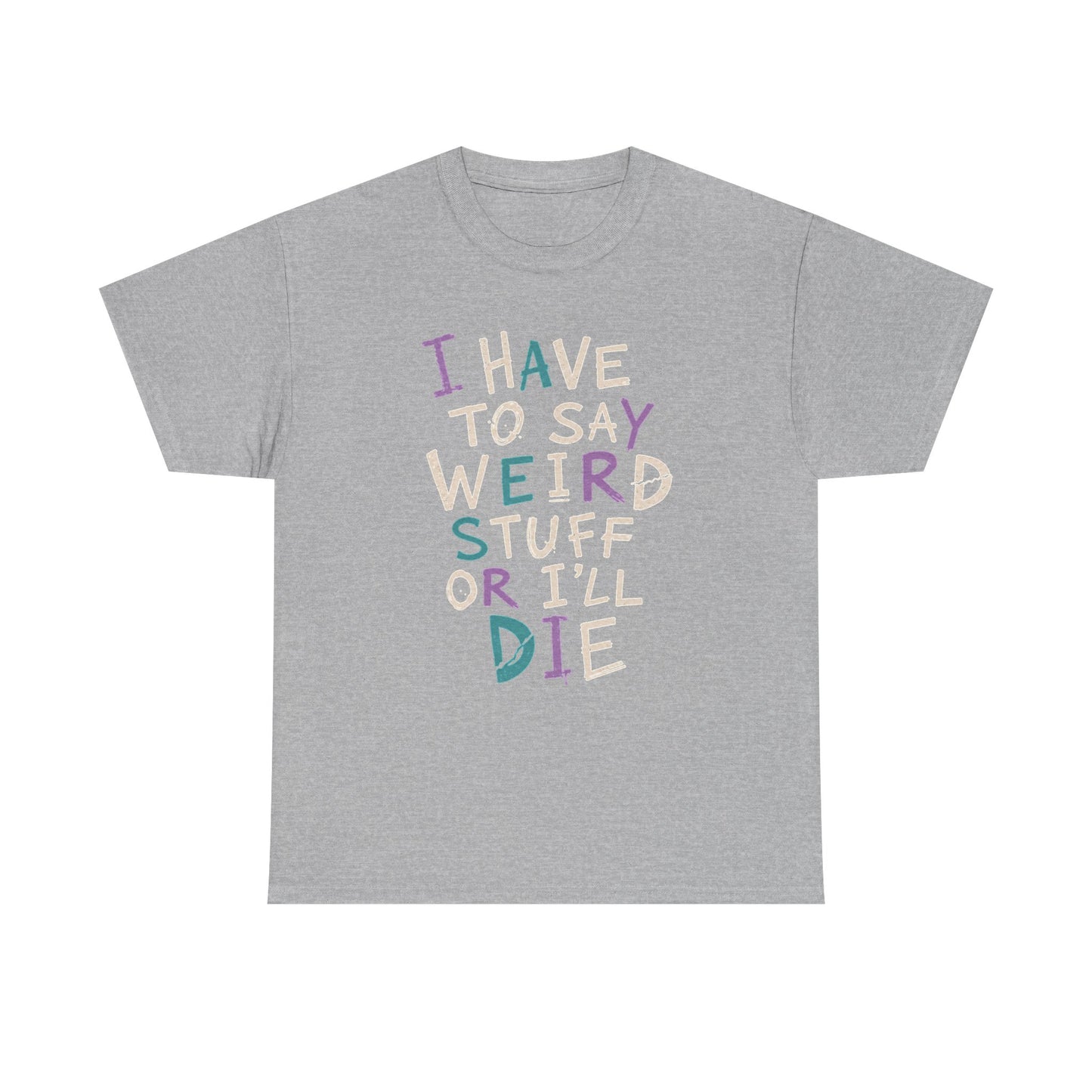 Funny Graphic Tee — "I Have to Say Weird Stuff or I'll Die" Casual Statement T-Shirt