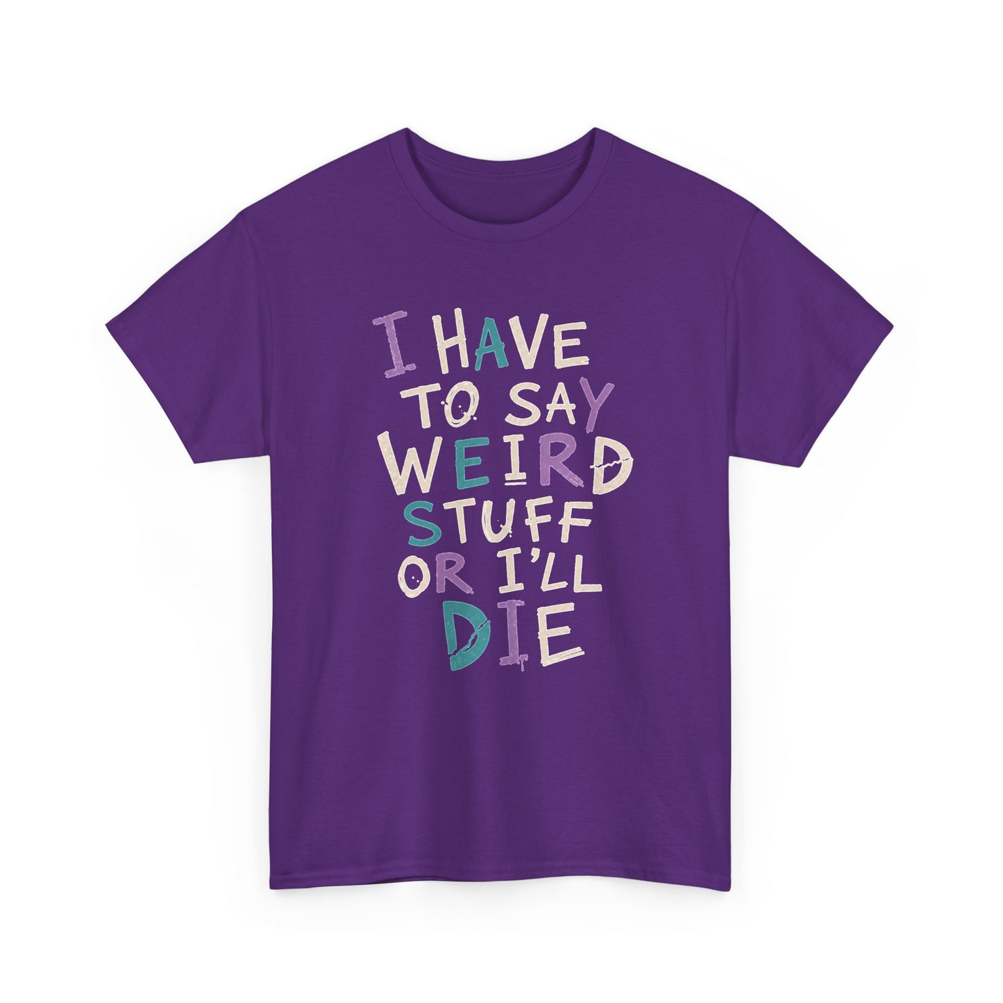 Funny Graphic Tee — "I Have to Say Weird Stuff or I'll Die" Casual Statement T-Shirt