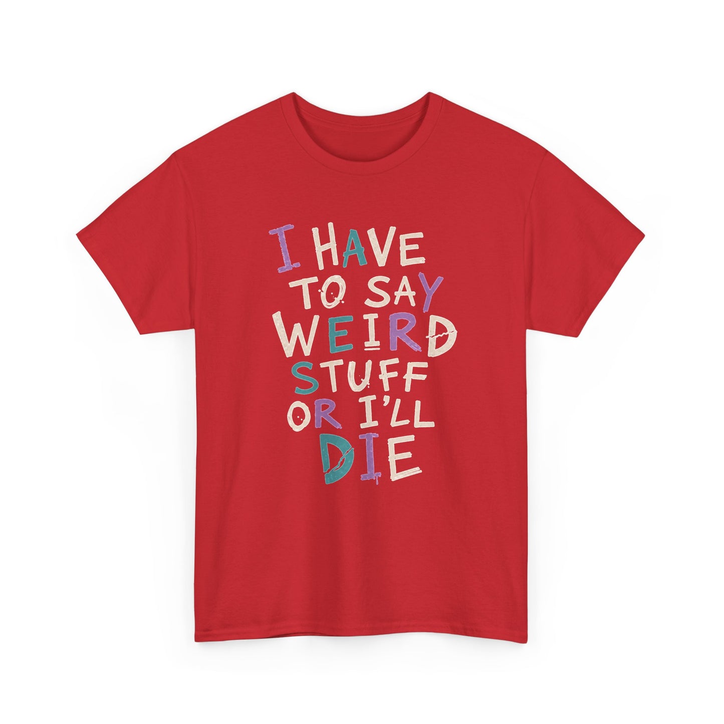 Funny Graphic Tee — "I Have to Say Weird Stuff or I'll Die" Casual Statement T-Shirt