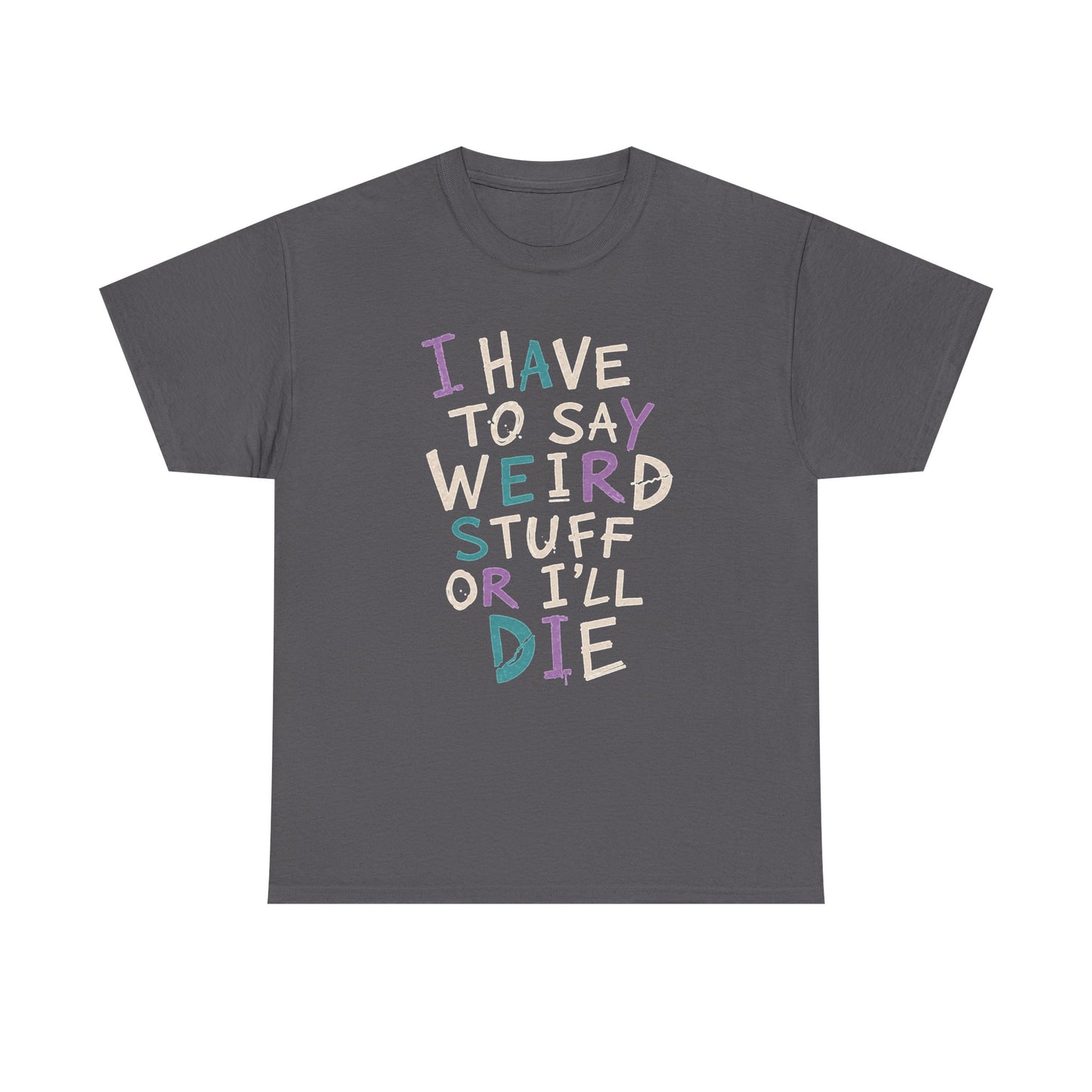 Funny Graphic Tee — "I Have to Say Weird Stuff or I'll Die" Casual Statement T-Shirt