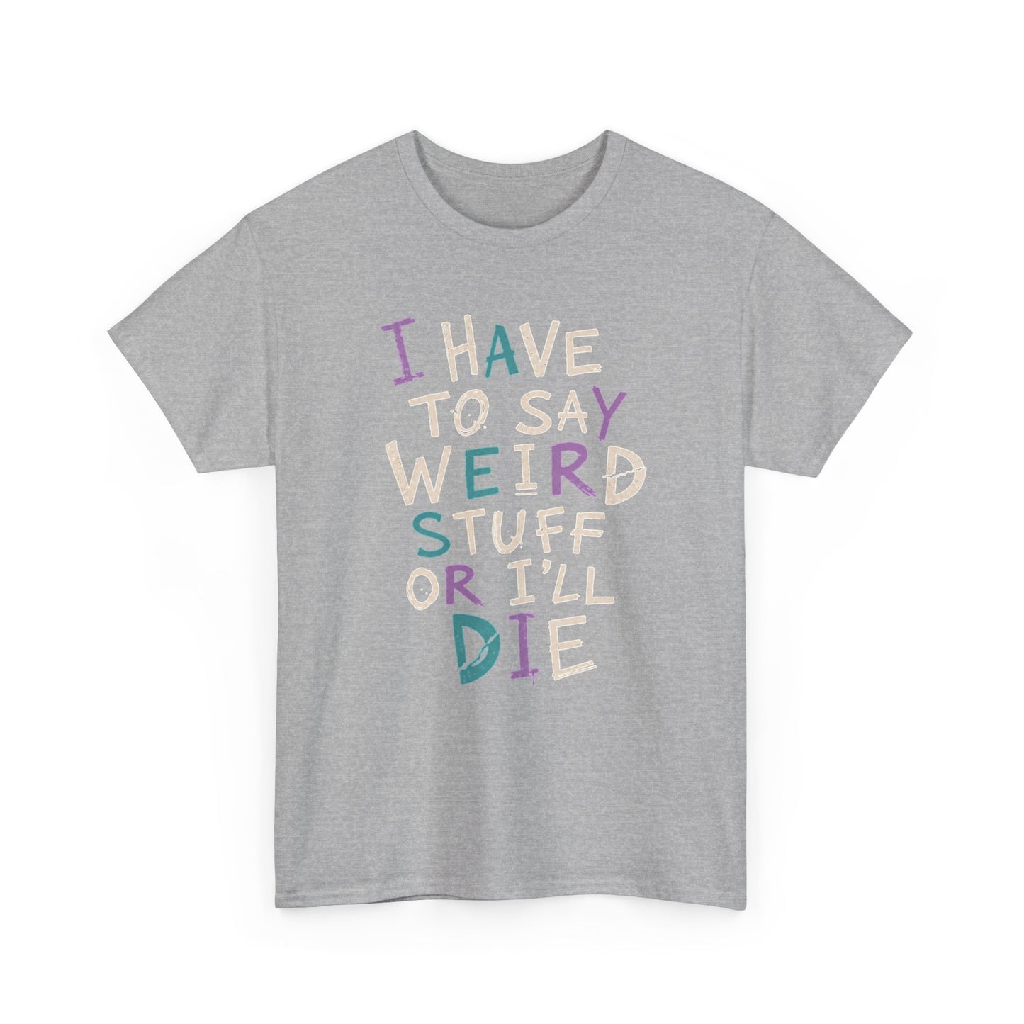 Funny Graphic Tee — "I Have to Say Weird Stuff or I'll Die" Casual Statement T-Shirt