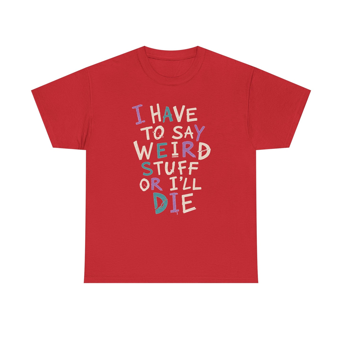 Funny Graphic Tee — "I Have to Say Weird Stuff or I'll Die" Casual Statement T-Shirt