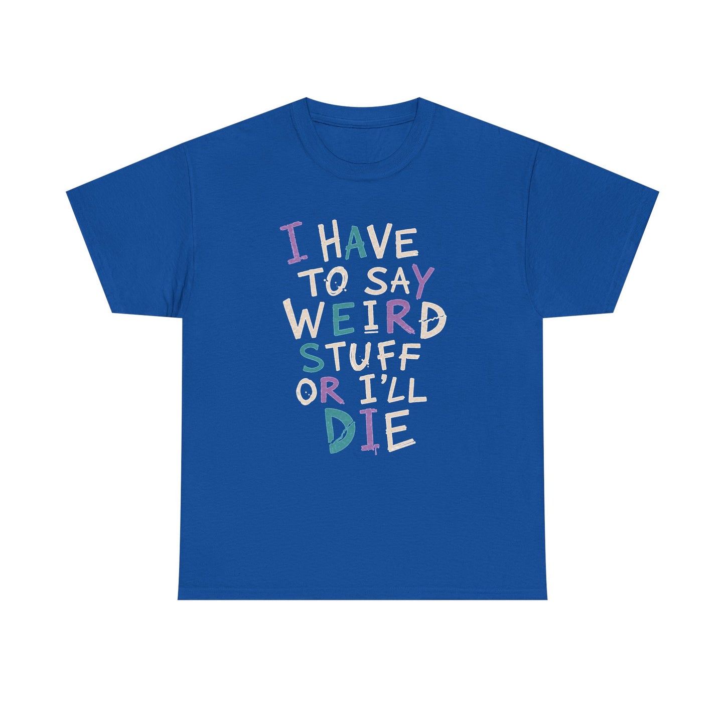 Funny Graphic Tee — "I Have to Say Weird Stuff or I'll Die" Casual Statement T-Shirt