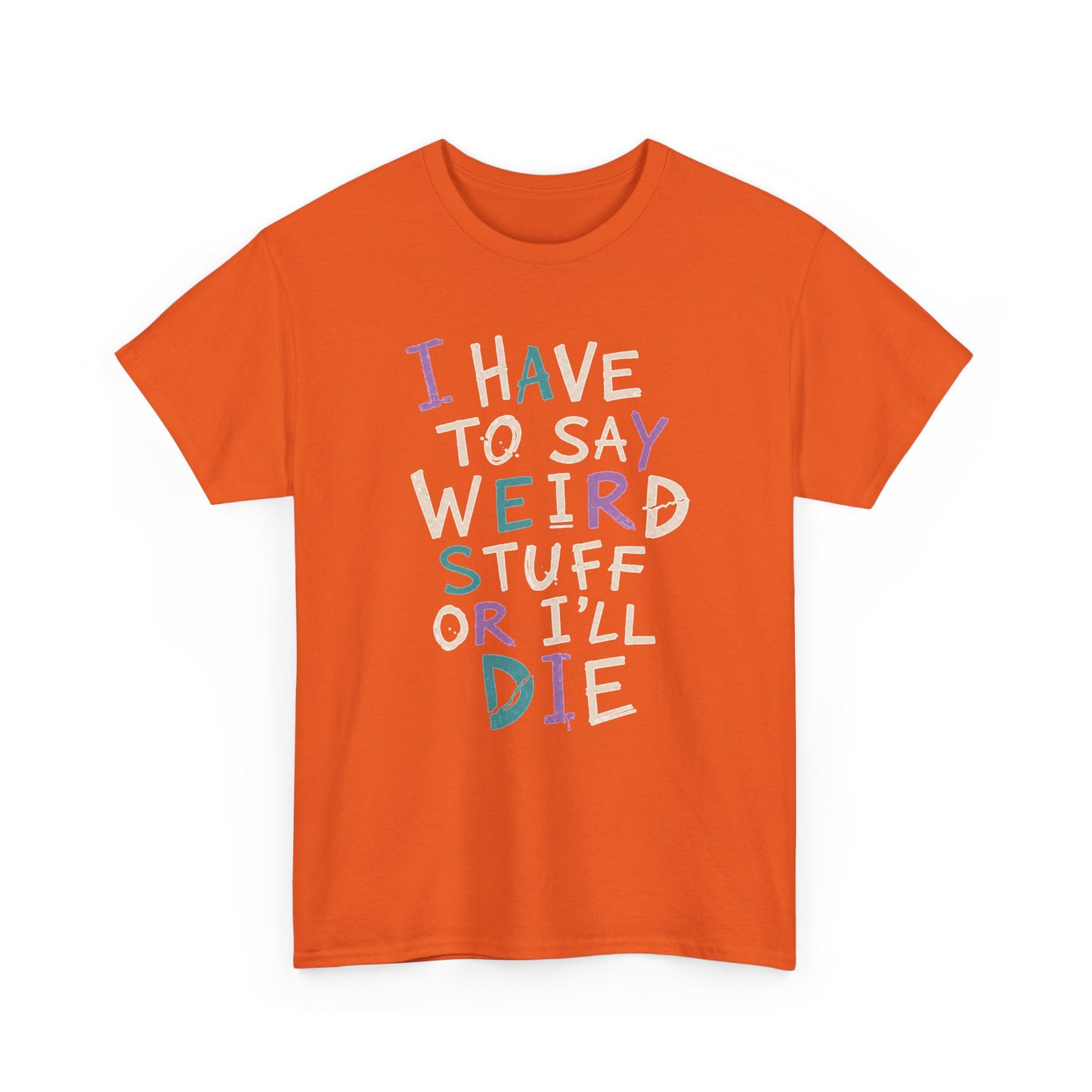 Funny Graphic Tee — "I Have to Say Weird Stuff or I'll Die" Casual Statement T-Shirt