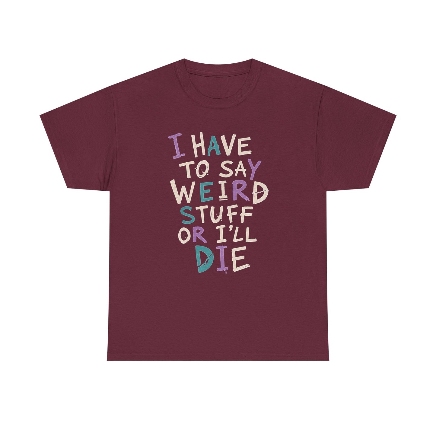 Funny Graphic Tee — "I Have to Say Weird Stuff or I'll Die" Casual Statement T-Shirt